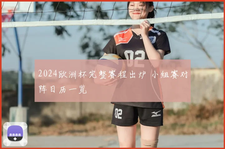 2024欧洲杯完整赛程出炉 小组赛对阵日历一览