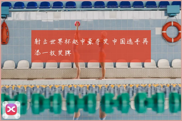 射击世界杯赵中豪夺奖 中国选手再添一枚奖牌