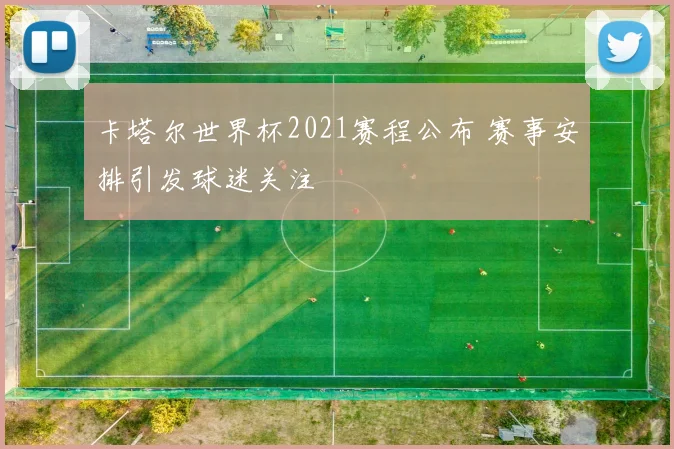 卡塔尔世界杯2021赛程公布 赛事安排引发球迷关注