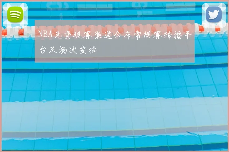 NBA免费观赛渠道公布常规赛转播平台及场次安排