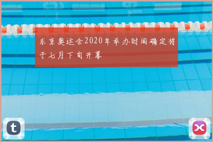 东京奥运会2020年举办时间确定将于七月下旬开幕