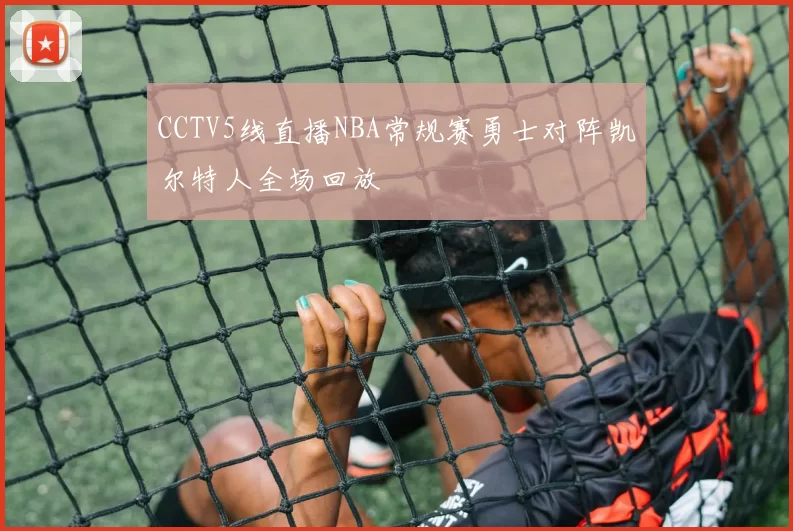 CCTV5线直播NBA常规赛勇士对阵凯尔特人全场回放