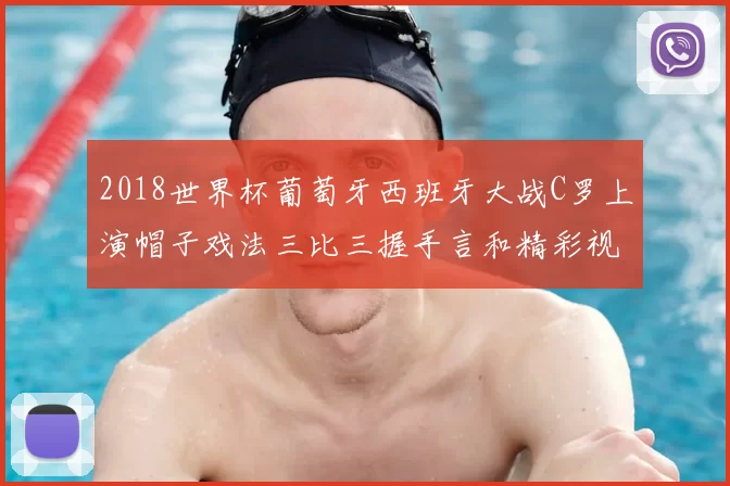 2018世界杯葡萄牙西班牙大战C罗上演帽子戏法三比三握手言和精彩视频回顾