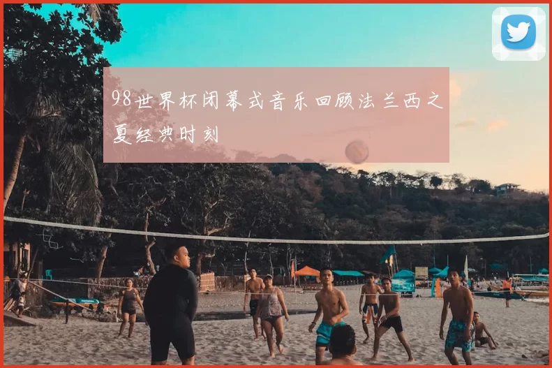 98世界杯闭幕式音乐回顾法兰西之夏经典时刻