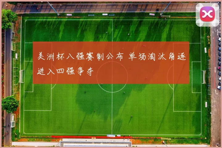 美洲杯八强赛制公布 单场淘汰角逐进入四强争夺