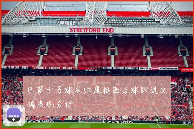 巴萨十号球衣归属梅西后球队进攻端表现分析