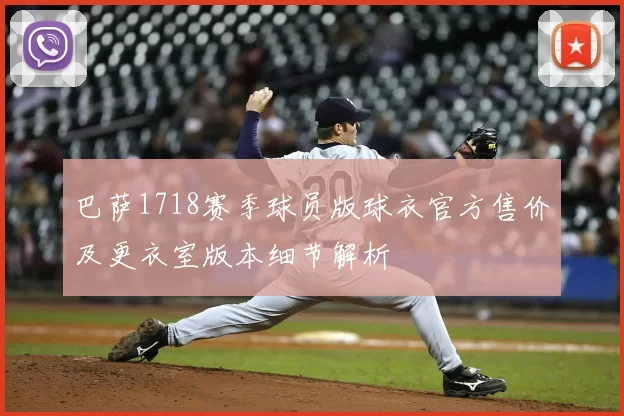 巴萨1718赛季球员版球衣官方售价及更衣室版本细节解析
