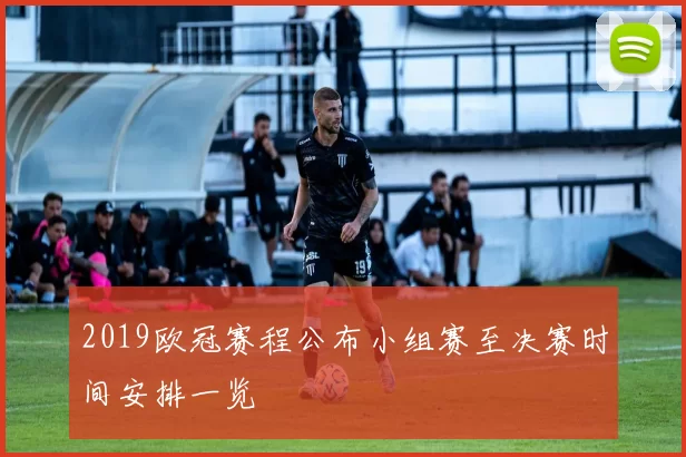 2019欧冠赛程公布小组赛至决赛时间安排一览